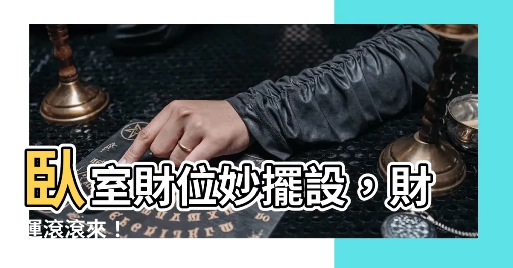 【卧室財位擺設】卧室財位妙擺設，財運滾滾來！