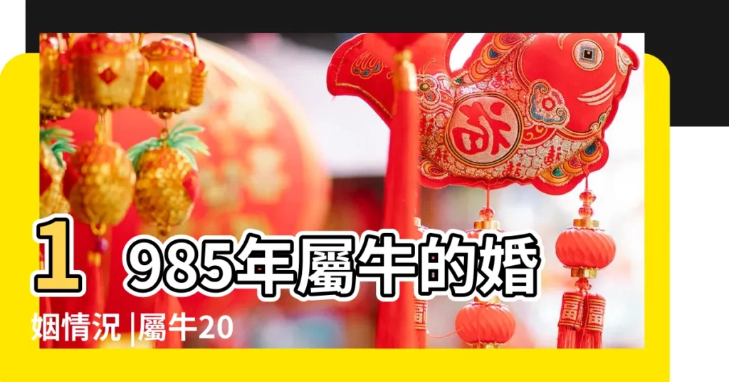 1985年屬牛的婚姻情況 |屬牛2018年運勢85婚姻狀況 |1985年屬牛的人2018年運程大全及破解 |【1985年屬牛2018年婚姻命運】