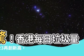 【香港每日垃圾量2023】驚！香港每日垃圾量2023再創新高，人均日棄1.51公斤