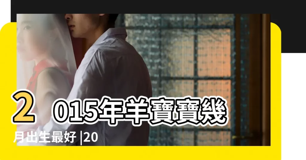 2015年羊寶寶幾月出生最好 |2015年羊寶每月命格大曝光 |2015年羊寶寶幾月出生最好 |【2015年2月出生的羊寶寶】