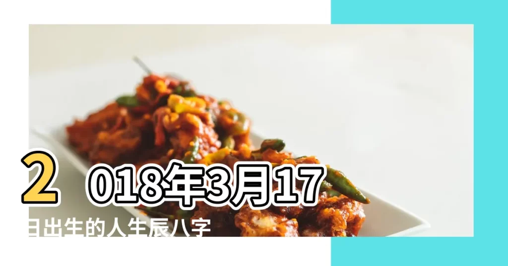 2018年3月17日出生的人生辰八字測算 |2018年3月17日出生的人是什麼命 |五行缺什麼 |【2018年3月17的五行屬什麼】