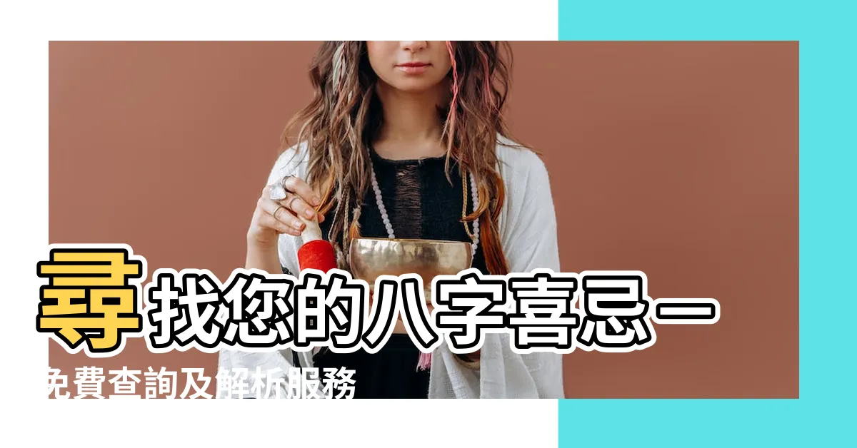 【八字喜忌查詢】尋找您的八字喜忌－免費查詢及解析服務