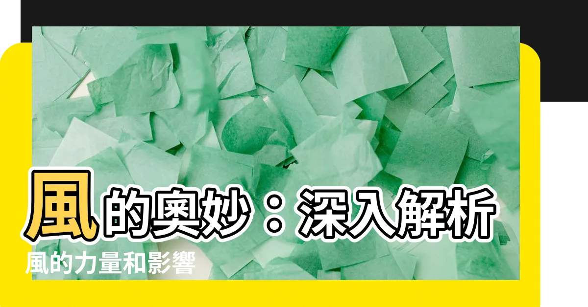 【風字】風的奧妙：深入解析風的力量和影響