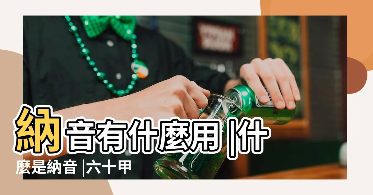 【納音怎麼看】納音有什麼用 |什麼是納音 |六十甲子納音表 |