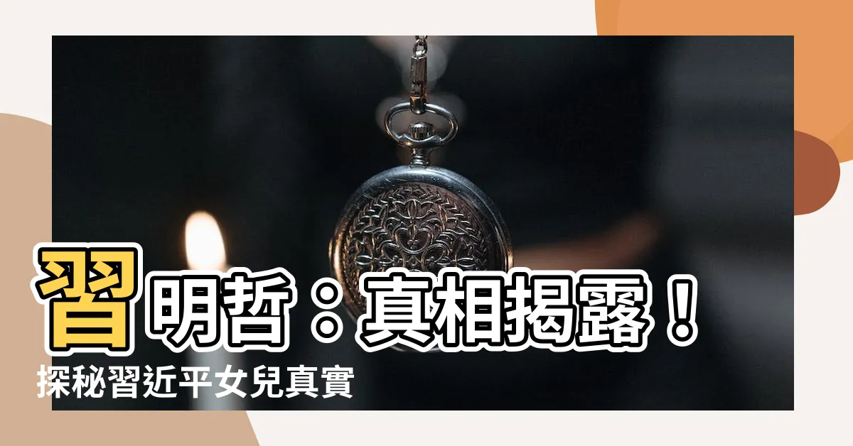 【習明哲】習明哲：真相揭露！探秘習近平女兒真實面貌！