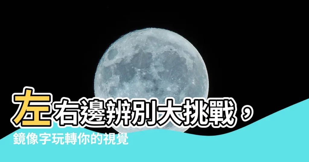 【左右邊】左右邊辨別大挑戰，鏡像字玩轉你的視覺！