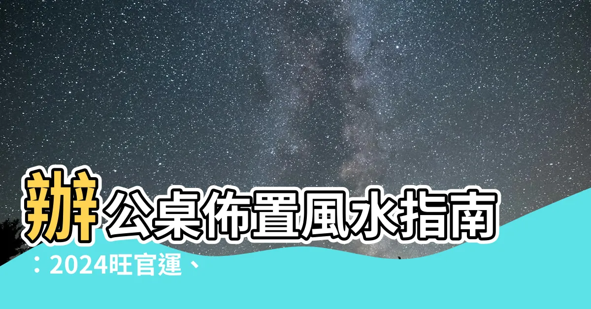 【辦公桌佈置風水】辦公桌佈置風水指南：2024旺官運、招財運的9大秘訣