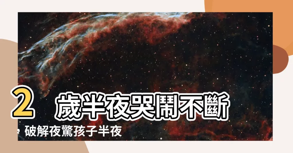 【2歲半夜哭鬧】2 歲半夜哭鬧不斷，破解夜驚孩子半夜哭鬧成因