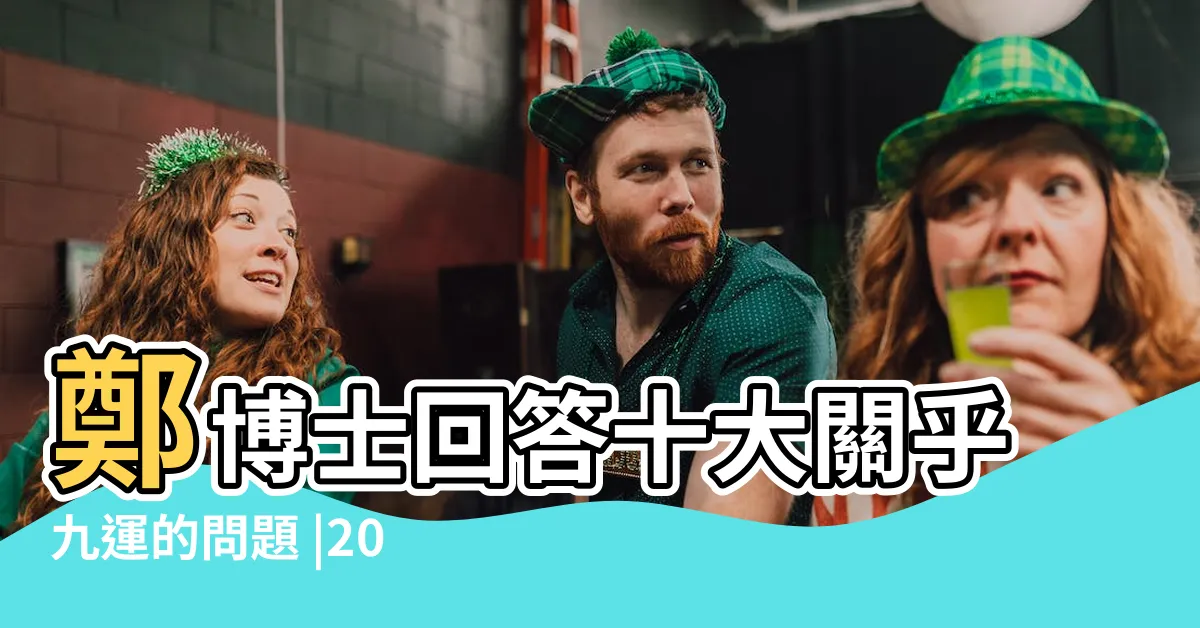 【9運】鄭博士回答十大關乎九運的問題 |2024年開始進入九運 |有什麼不同嗎 |