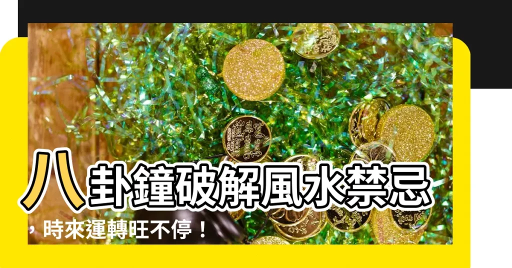 【八卦鐘 風水】八卦鐘破解風水禁忌，時來運轉旺不停！