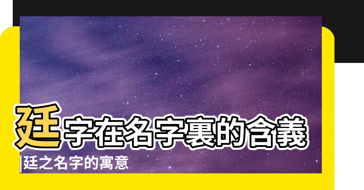 【廷名字意思】廷字在名字裏的含義 |廷之名字的寓意及含義 |廷取名字的意思是什麼 |