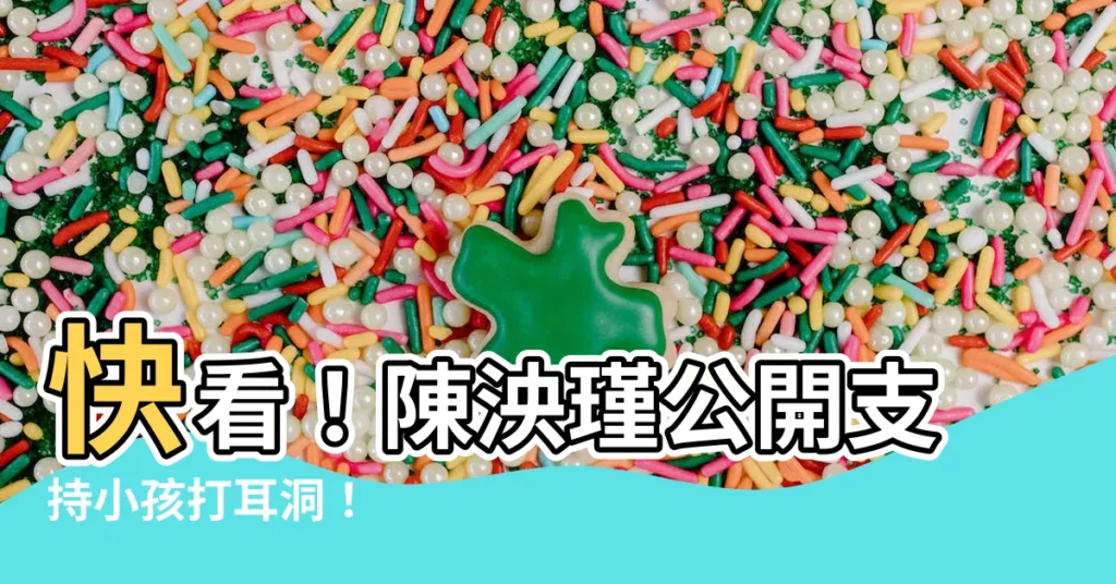 【小孩打耳洞】快看!陳泱瑾公開支持小孩打耳洞!