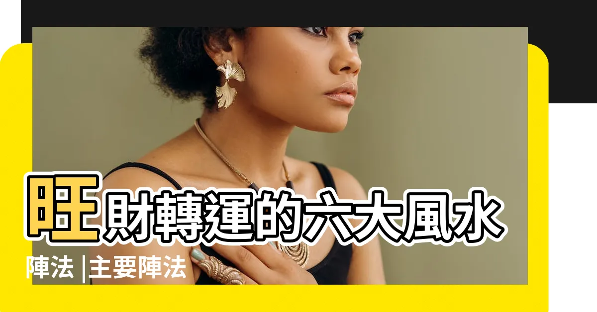 【風水陣法】旺財轉運的六大風水陣法 |主要陣法 |陣法與風水 |