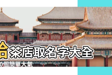 【茶店起名大全】給茶店取名字大全 |600個簡單大氣的茶店名字 |開茶店取名名字大全 |