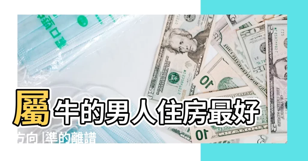 屬牛的男人住房最好方向 |準的離譜 |屬牛人的買房風水講究 |【屬牛人住屋忌哪個方位】