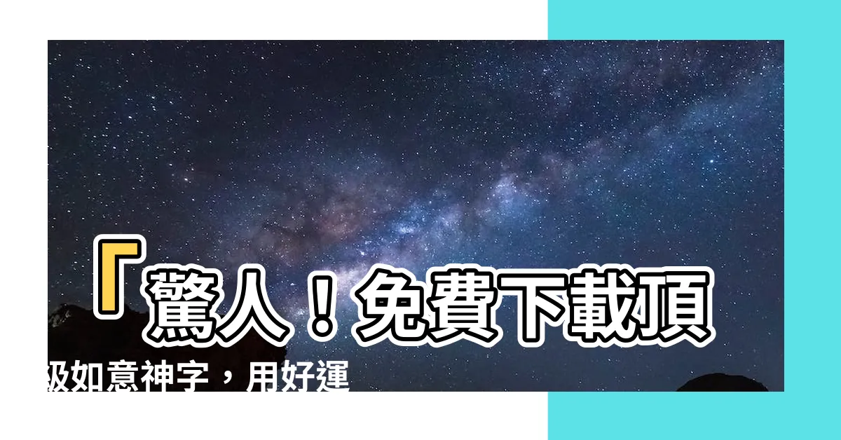 【如意字】「驚人！免費下載頂級如意神字，用好運衝破天際！」