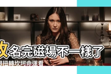 【改名後磁場】改名完磁場不一樣了！想扭轉坎坷命運看這篇！