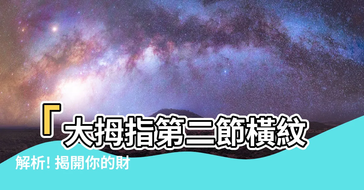 【大拇指第二節橫紋】「大拇指第二節橫紋解析! 揭開你的財富命運秘密」