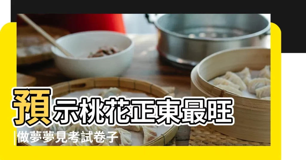 預示桃花正東最旺 |做夢夢見考試卷子丟了好不好 |夢見考試卷子沒做完 |【周公解夢夢見卷子沒了】
