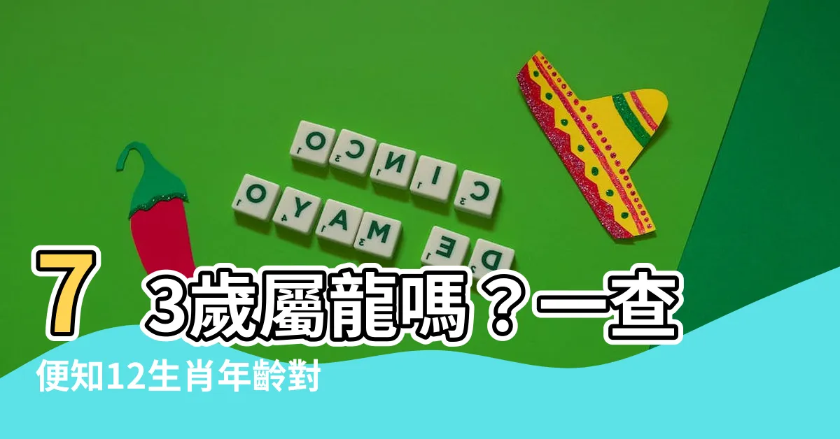 【73歲屬什麼】73歲屬龍嗎？一查便知12生肖年齡對照表！