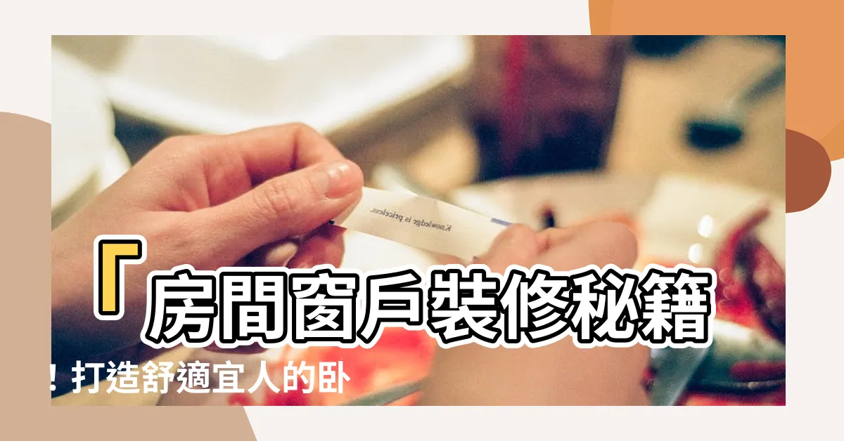 【房間窗户】「房間窗户裝修秘籍！打造舒適宜人的卧室氛圍！」