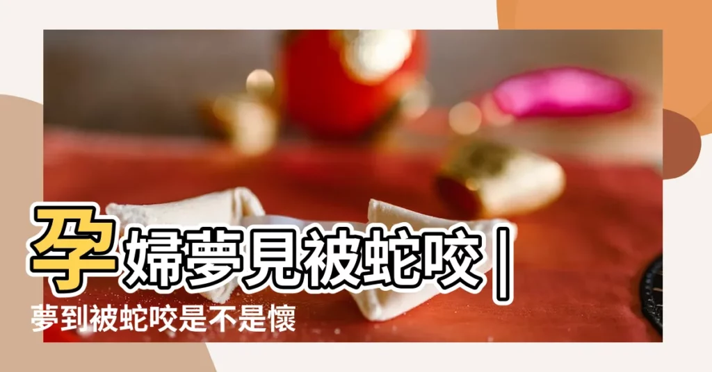 孕婦夢見被蛇咬 |夢到被蛇咬是不是懷孕是什麼意思 |懷孕夢到被蛇咬 |【夢見蛇咬會不會懷孕】