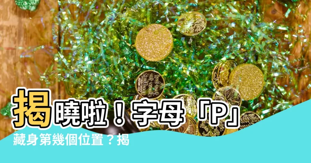 【p是第幾個字母】揭曉啦！字母「P」藏身第幾個位置？揭開26個字母的神秘序幕