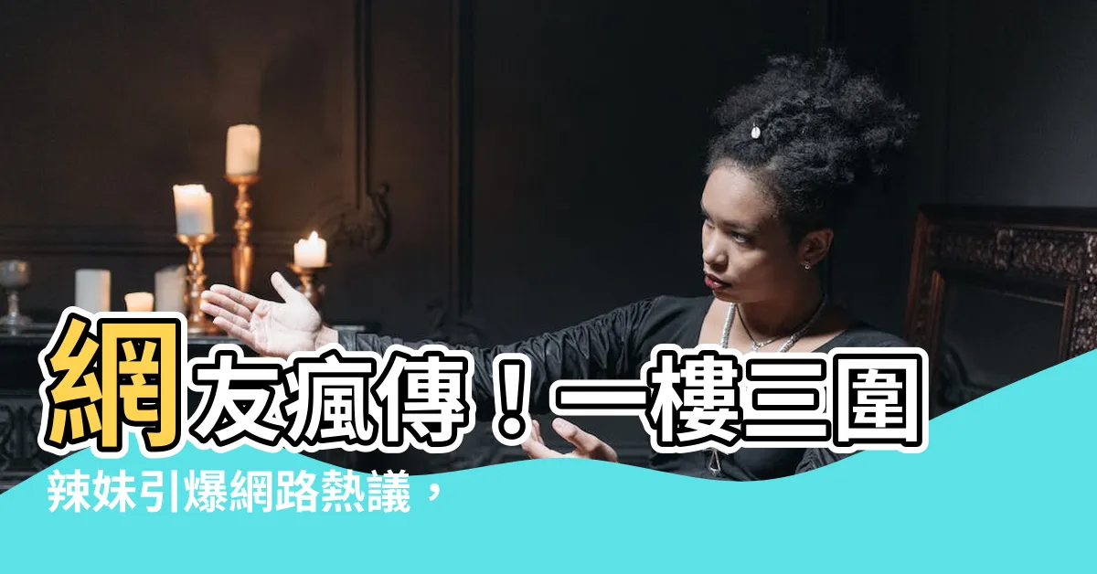 【一樓三圍】網友瘋傳！一樓三圍辣妹引爆網路熱議，你敢點進來看嗎？