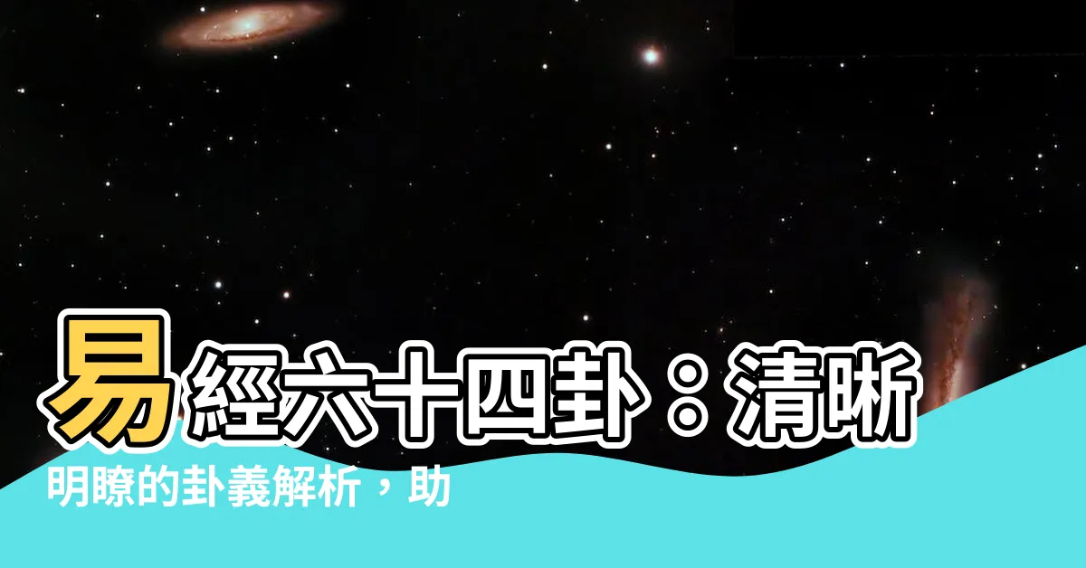 【易經六十四卦】易經六十四卦：清晰明瞭的卦義解析，助你洞悉玄機！