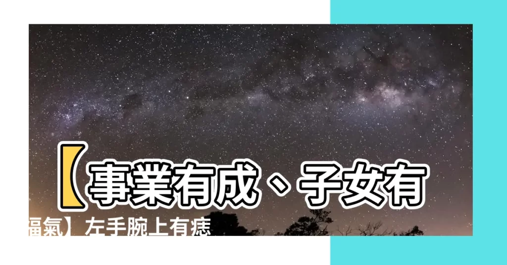 【左手腕上有痣】【事業有成、子女有福氣】左手腕上有痣，驚人好運藏這裡！