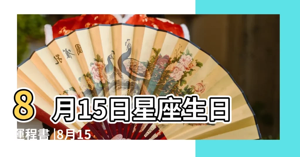 8月15日星座生日運程書 |8月15日是什麼星座 |是什麼星座 |【公曆8月15日是什麼星座】