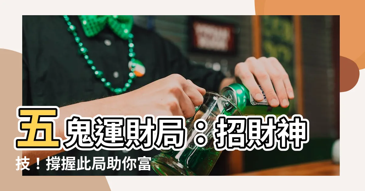 【五鬼運財局】五鬼運財局：招財神技！撐握此局助你富貴臨門