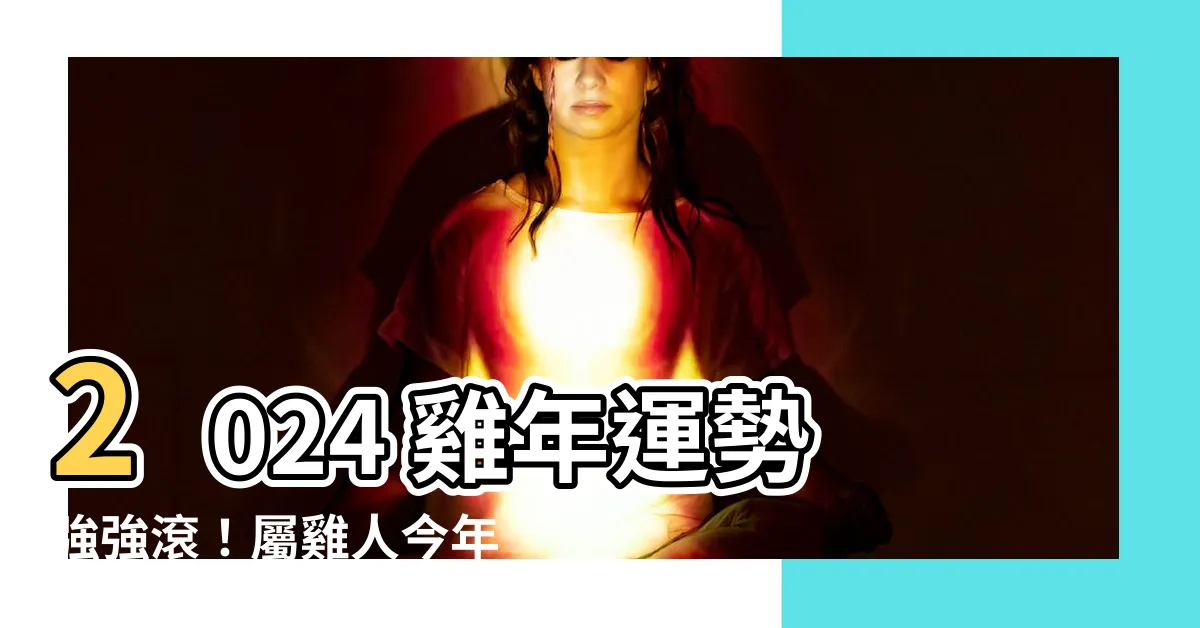 【雞年年份】2024 雞年運勢強強滾！屬雞人今年幾歲，財運桃花運樣樣旺！
