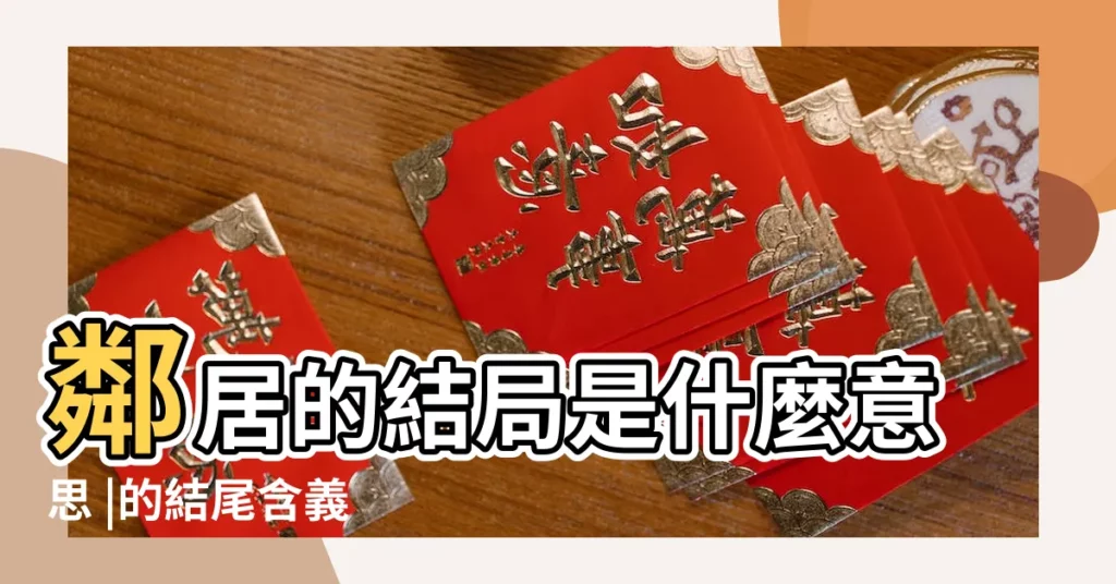 鄰居的結局是什麼意思 |的結尾含義 |結局的解析 |【鄰居的結局什麼意思】