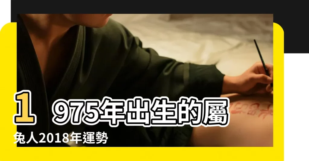 1975年出生的屬兔人2018年運勢完整版 |1975年屬兔的人2018年運程 |1975年屬兔人2018年工作財運感情婚姻精準預測 |【1975年2018年6月份運勢】