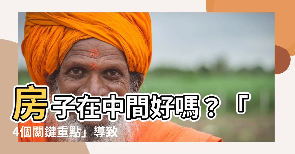 【房子在中間】房子在中間好嗎？「4個關鍵重點」導致你猶豫不決！