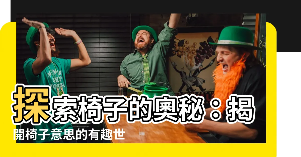 【椅子意思】探索椅子的奧秘：揭開椅子意思的有趣世界
