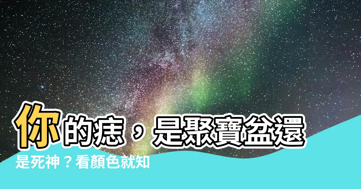 【痣顏色】你的痣，是聚寶盆還是死神？看顏色就知道！