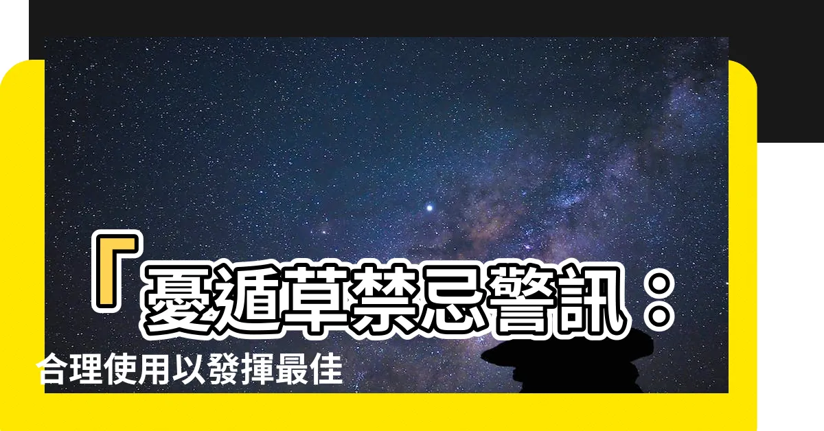 【憂遁草禁忌】「憂遁草禁忌警訊：合理使用以發揮最佳療效」