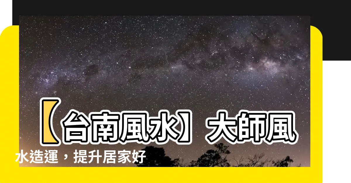 【台南風水】【台南風水】大師風水造運，提升居家好運讓您旺上加旺！