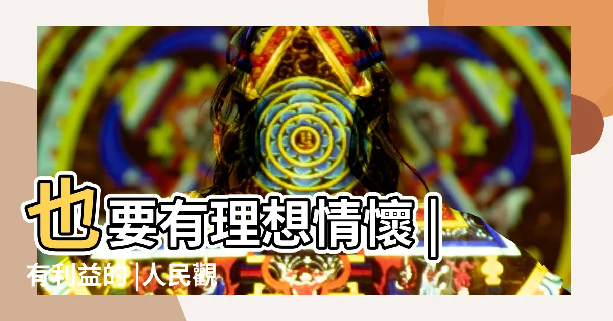 【有利益】也要有理想情懷 |有利益的 |人民觀點 |
