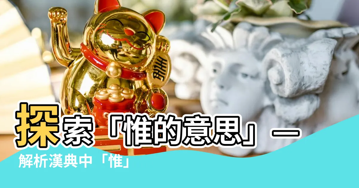 【惟的意思】探索「惟的意思」— 解析漢典中「惟」字的基本意義