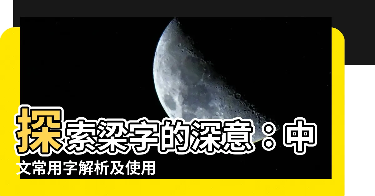 【梁字】探索梁字的深意：中文常用字解析及使用技巧