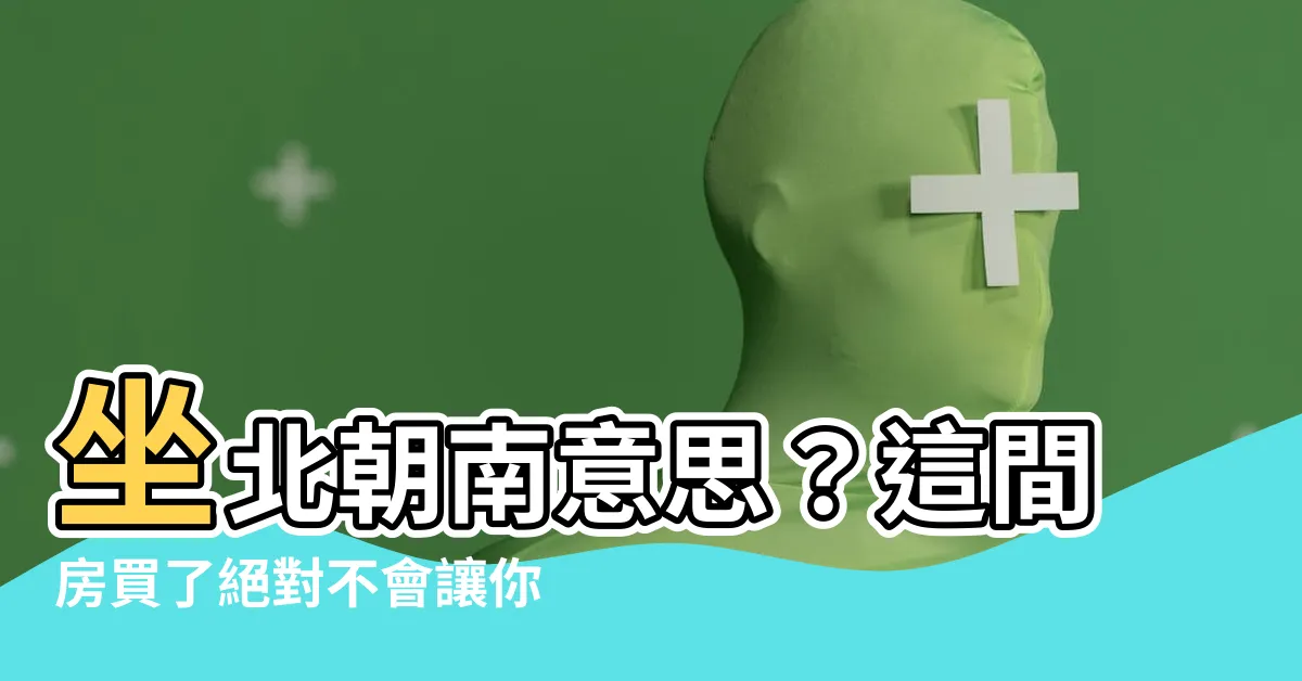 【坐北朝南意思】坐北朝南意思？這間房買了絕對不會讓你後悔！