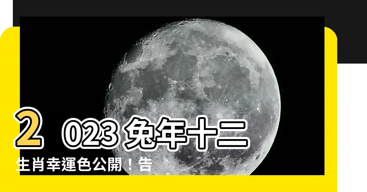 【2023十二生肖幸運色】2023 兔年十二生肖幸運色公開！告別衰運、招財納福就靠它！