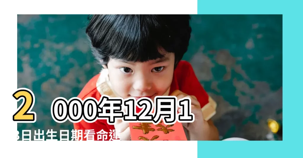 2000年12月13日出生日期看命運 |是什麼命 |2000年12月13日出生的人命好嗎 |【2000年12月13日出生的八字】
