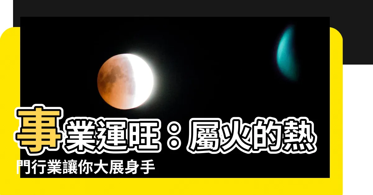 【屬火的行業】事業運旺：屬火的熱門行業讓你大展身手！