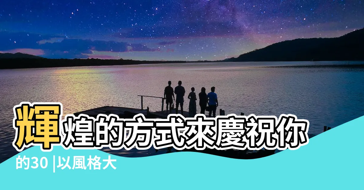 【30歲生日怎麼過】輝煌的方式來慶祝你的30 |以風格大放異彩3 |你們都怎麼慶祝自己的30歲生日 |