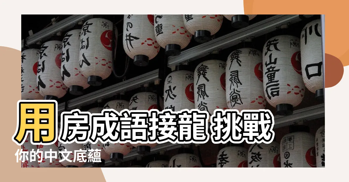 【房 成語】用房成語接龍 挑戰你的中文底藴
