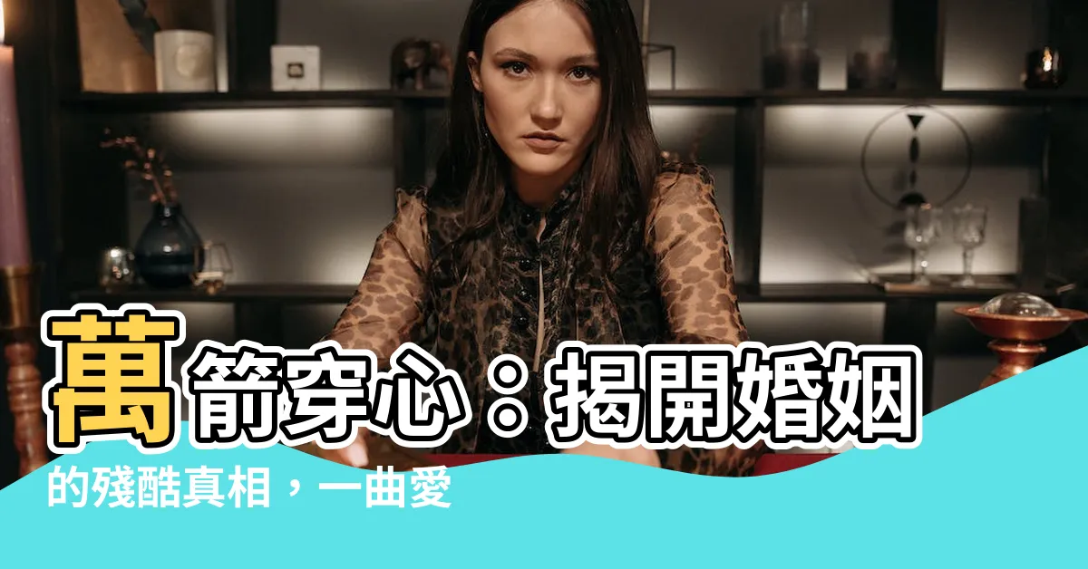 【萬箭穿心】萬箭穿心：揭開婚姻的殘酷真相，一曲愛恨交織的悲歌